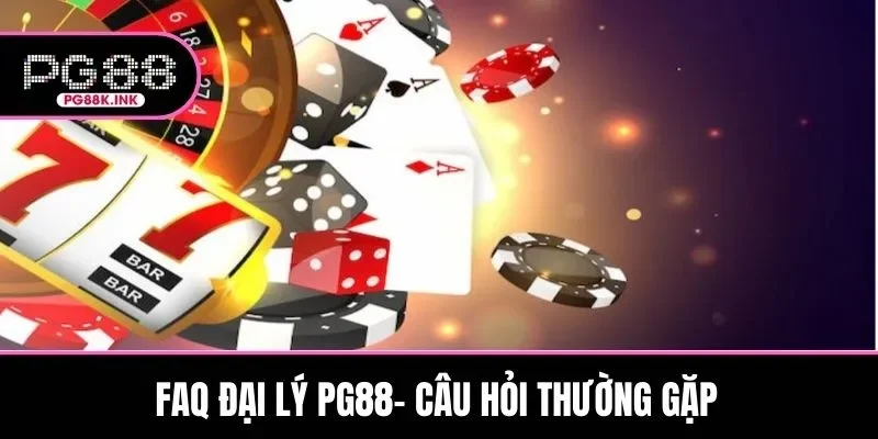 FAQ - Giải đáp thắc mắc thường gặp liên quan đến đại lý PG88
