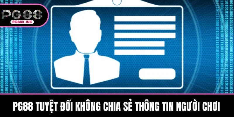 PG88 tuyệt đối không chia sẻ thông tin người chơi