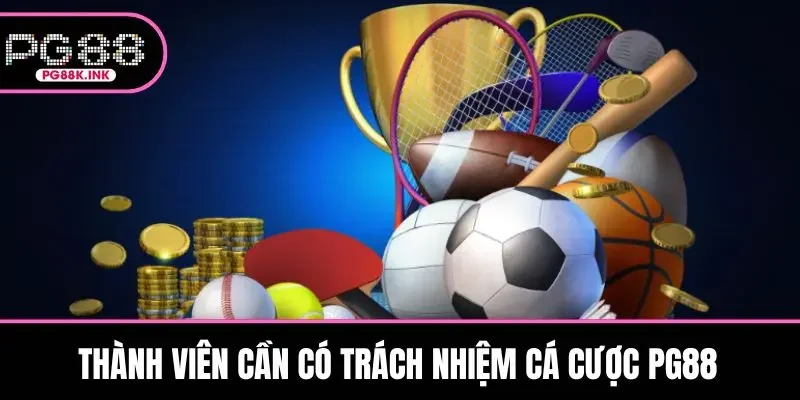 Thành viên cần có trách nhiệm cá cược PG88